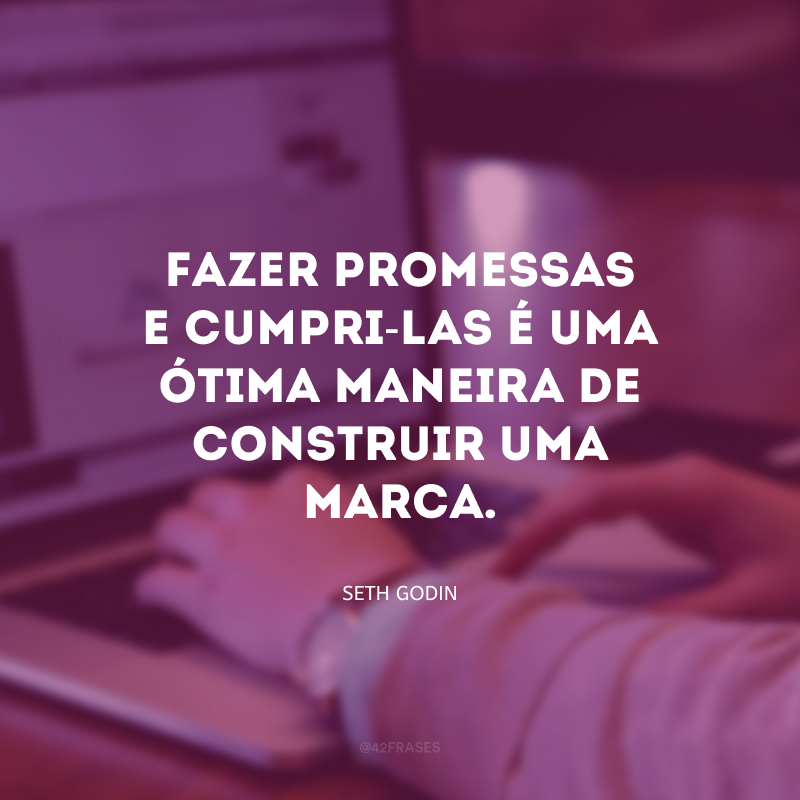 Fazer promessas e cumpri-las é uma ótima maneira de construir uma marca.