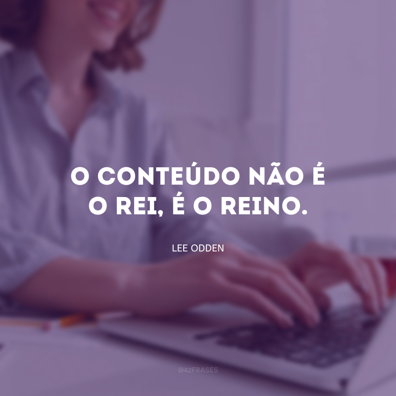 O conteúdo não é o rei, é o reino.