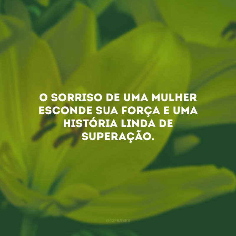 O sorriso de uma mulher esconde sua força e uma história linda de superação.