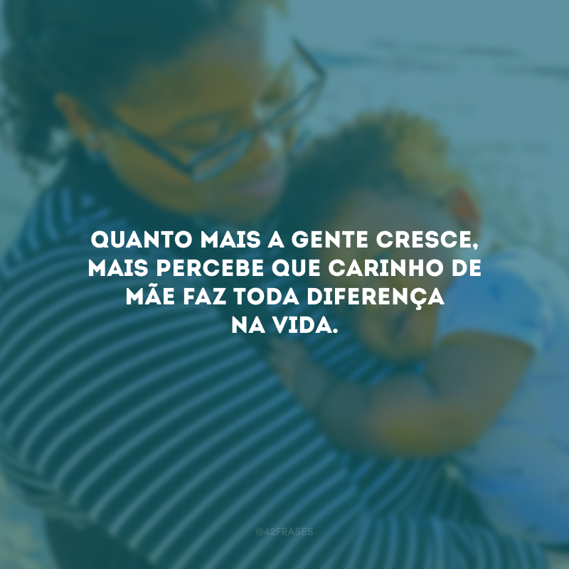 Quanto mais a gente cresce, mais percebe que carinho de mãe faz toda diferença na vida.