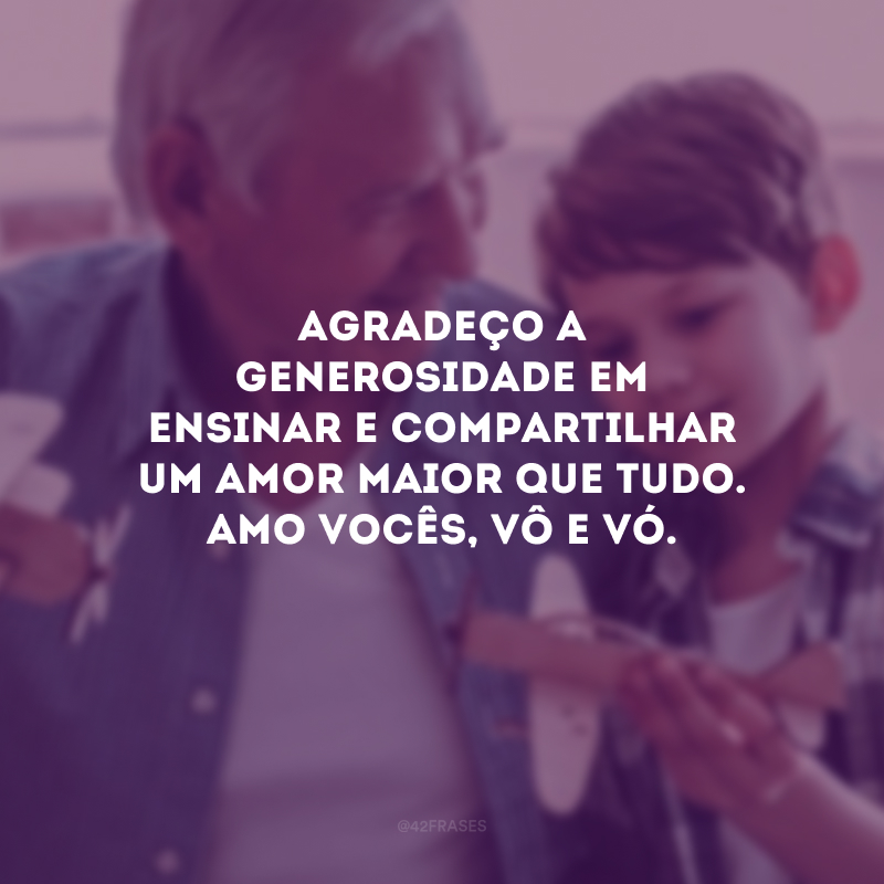 Agradeço a generosidade em ensinar e compartilhar um amor maior que tudo. Amo vocês, vô e vó.