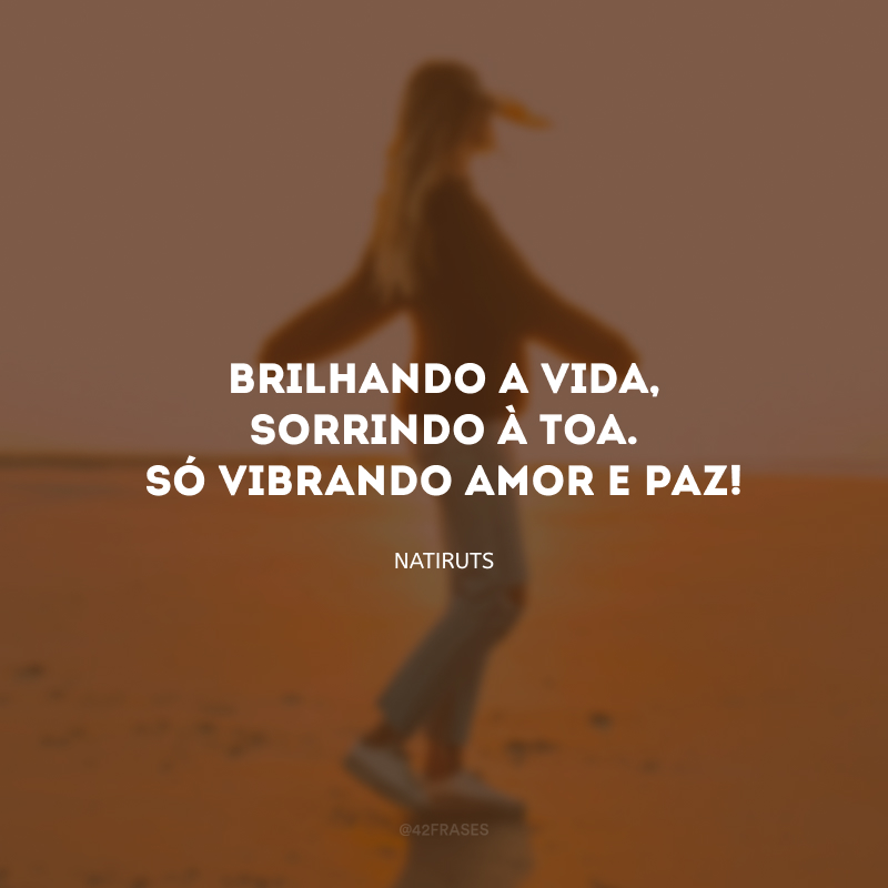 Brilhando a vida, sorrindo à toa. Só vibrando amor e paz!