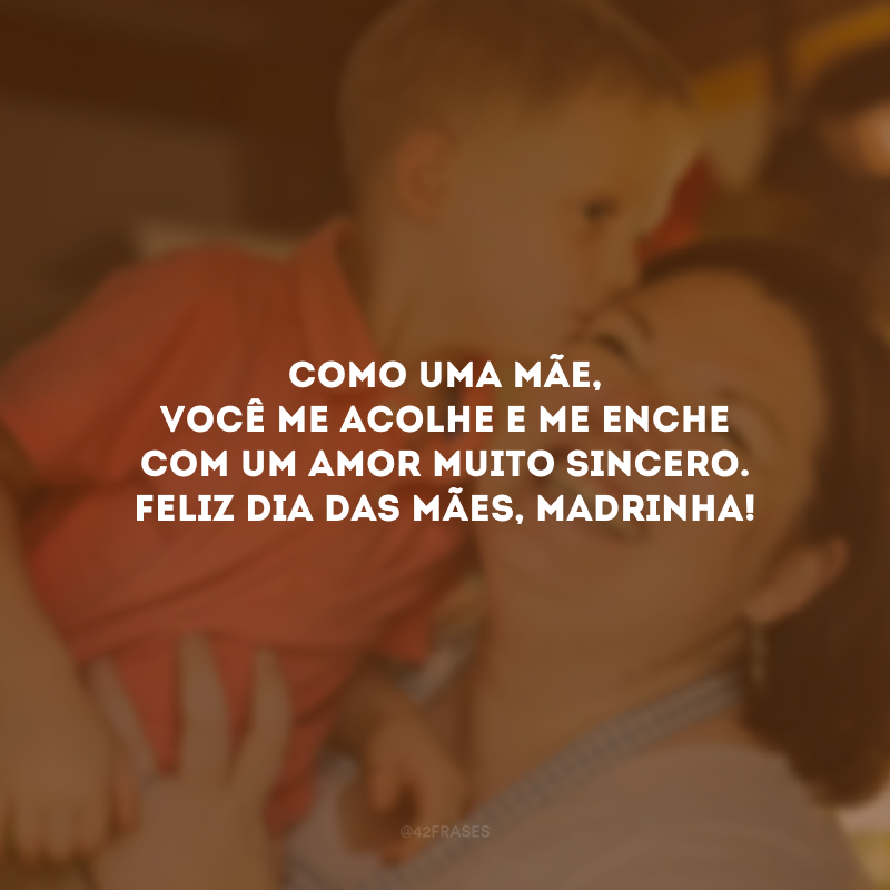 Como uma mãe, você me acolhe e me enche com um amor muito sincero. Feliz Dia das Mães, madrinha!