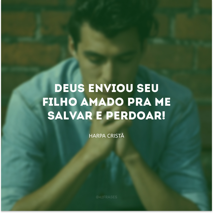 Deus enviou Seu Filho amado pra me salvar e perdoar!