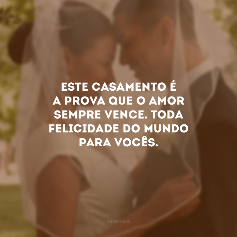 Este casamento é a prova que o amor sempre vence. Toda felicidade do mundo para vocês.