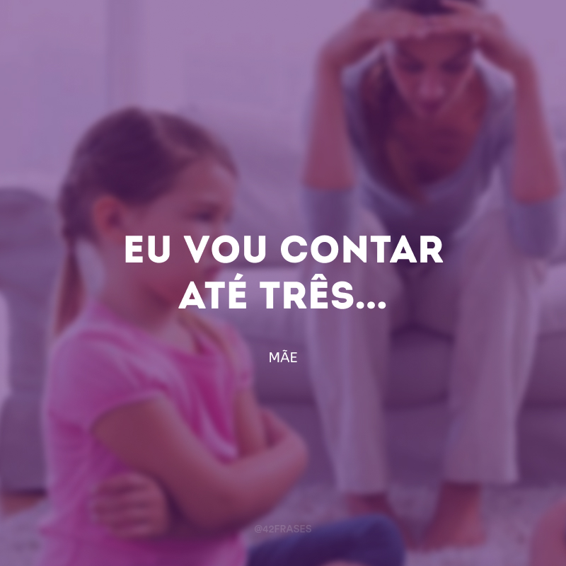 Eu vou contar até três...