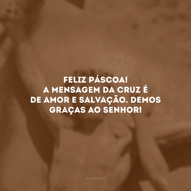 Feliz Páscoa! A mensagem da cruz é de amor e salvação. Demos graças ao Senhor! 