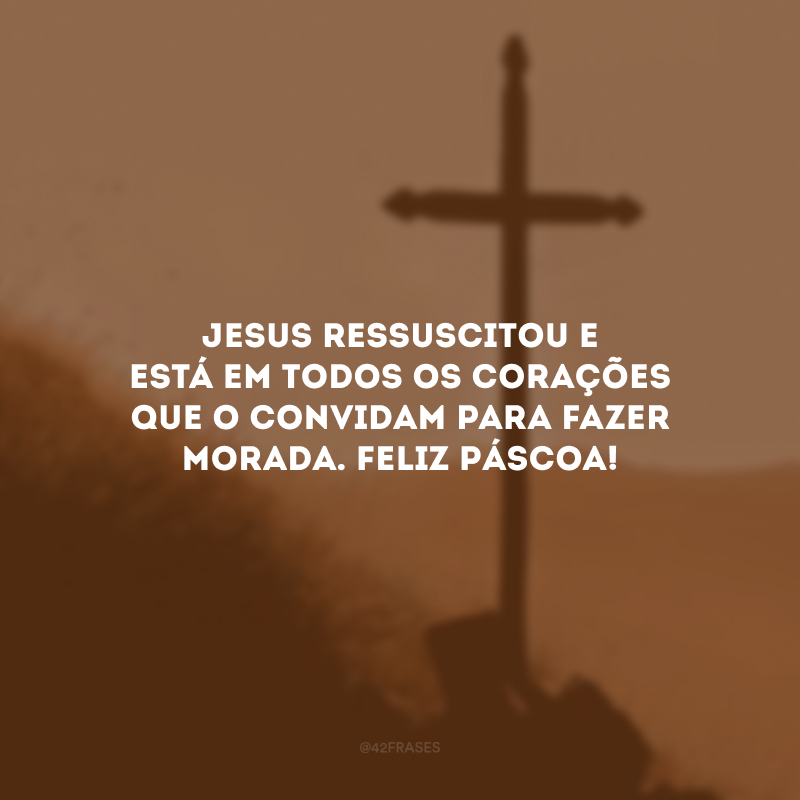 Jesus ressuscitou e está em todos os corações que o convidam para fazer morada. Feliz Páscoa!