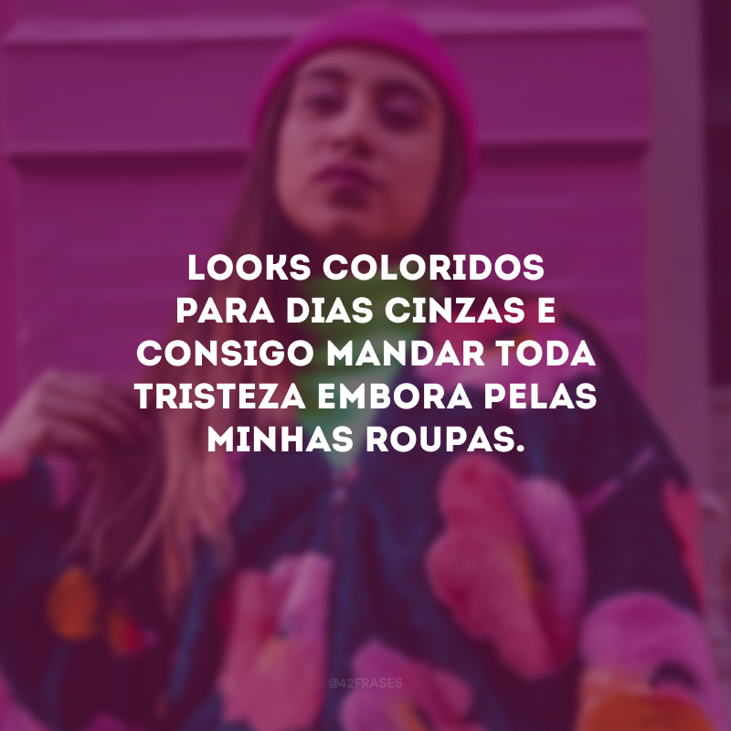 Looks coloridos para dias cinzas e consigo mandar toda tristeza embora pelas minhas roupas.