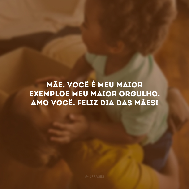 Mãe, você é meu maior exemplo e meu maior orgulho. Amo você. Feliz dia das Mães!