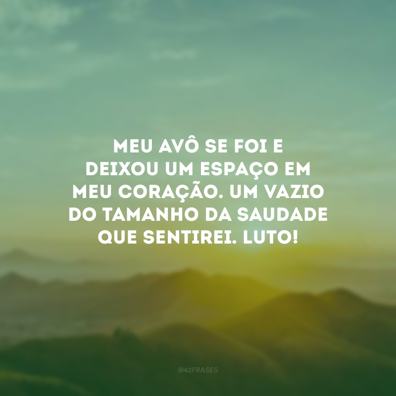 Meu avô se foi e deixou um espaço em meu coração. Um vazio do tamanho da saudade que sentirei. Luto!