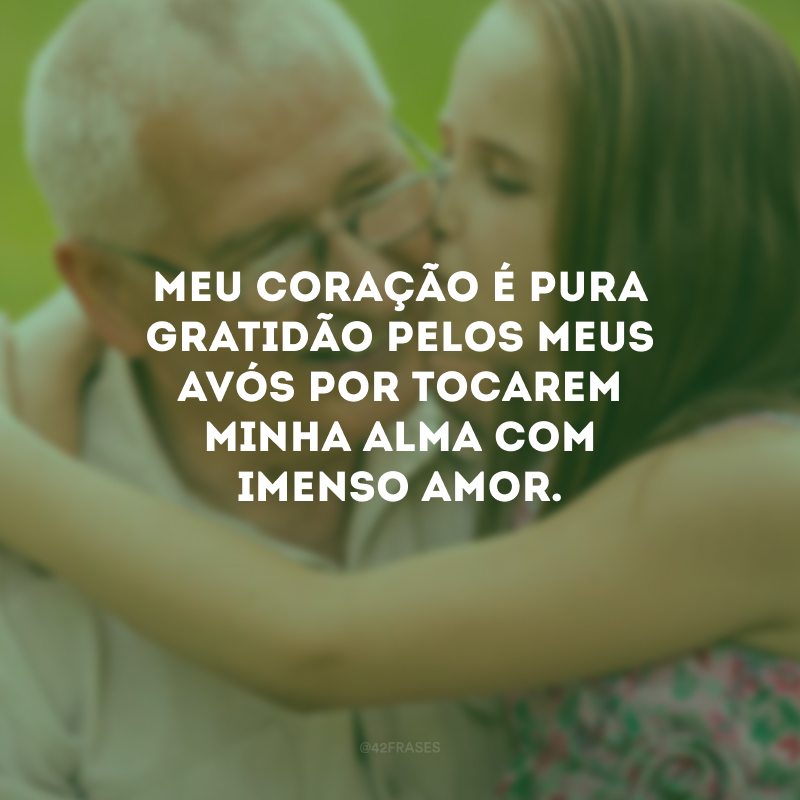 Meu coração é pura gratidão pelos meus avós por tocarem minha alma com imenso amor.