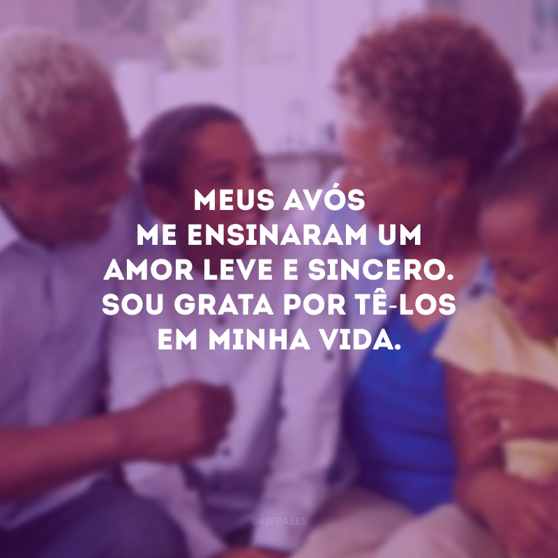 Meus avós me ensinaram um amor leve e sincero. Sou grata por tê-los em minha vida.