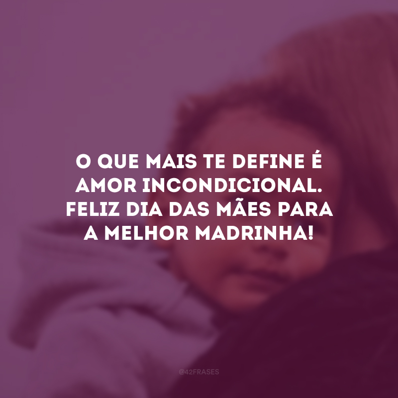 O que mais te define é amor incondicional. Feliz Dia das Mães para a melhor madrinha!