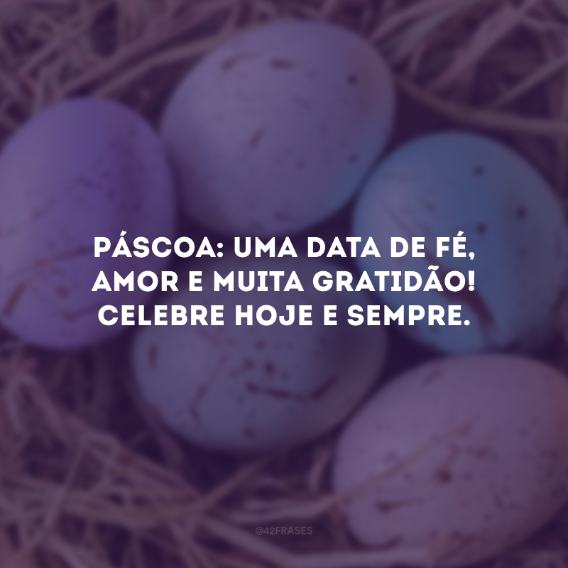 Páscoa: uma data de fé, amor e muita gratidão! Celebre hoje e sempre. 