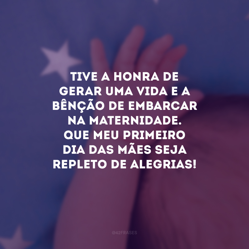 Tive a honra de gerar uma vida e a bênção de embarcar na maternidade. Que meu primeiro Dia das Mães seja repleto de alegrias!