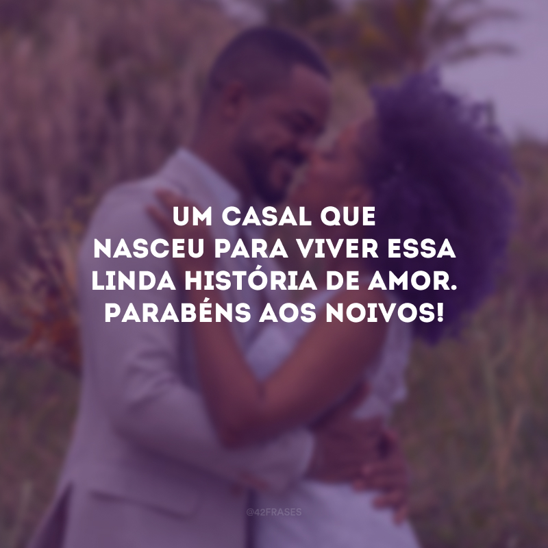 Um casal que nasceu para viver essa linda história de amor. Parabéns aos noivos!