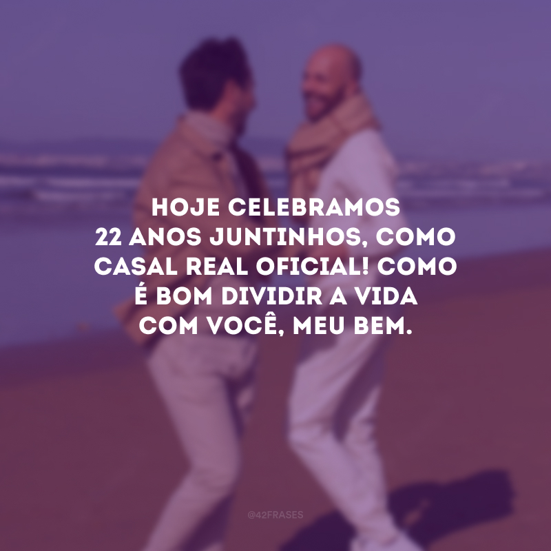 Hoje celebramos 22 anos juntinhos, como casal real oficial! Como é bom dividir a vida com você, meu bem.