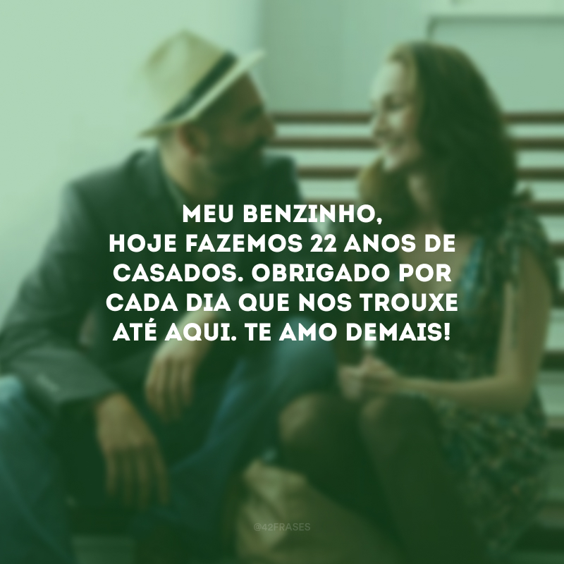 Meu benzinho, hoje fazemos 22 anos de casados. Obrigado por cada dia que nos trouxe até aqui. Te amo demais! 