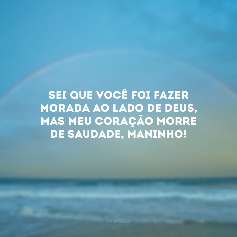 Sei que você foi fazer morada ao lado de Deus, mas meu coração morre de saudade, maninho!