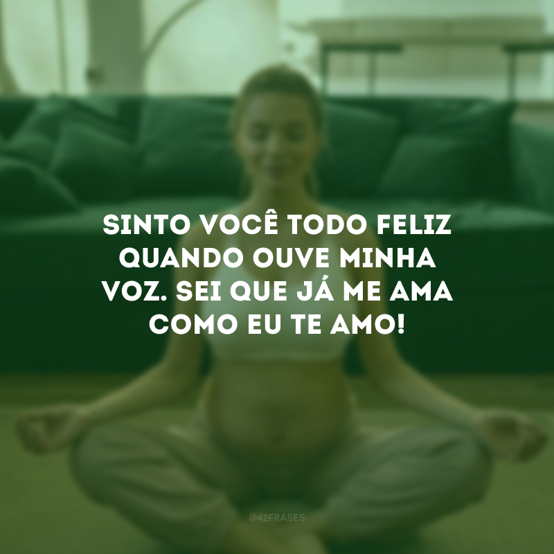 Sinto você todo feliz quando ouve minha voz. Sei que já me ama como eu te amo!