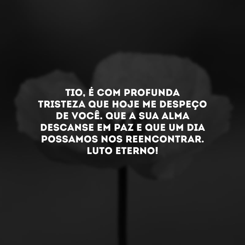 Tio, é com profunda tristeza que hoje me despeço de você. Que a sua alma descanse em paz e que um dia possamos nos reencontrar. Luto eterno!