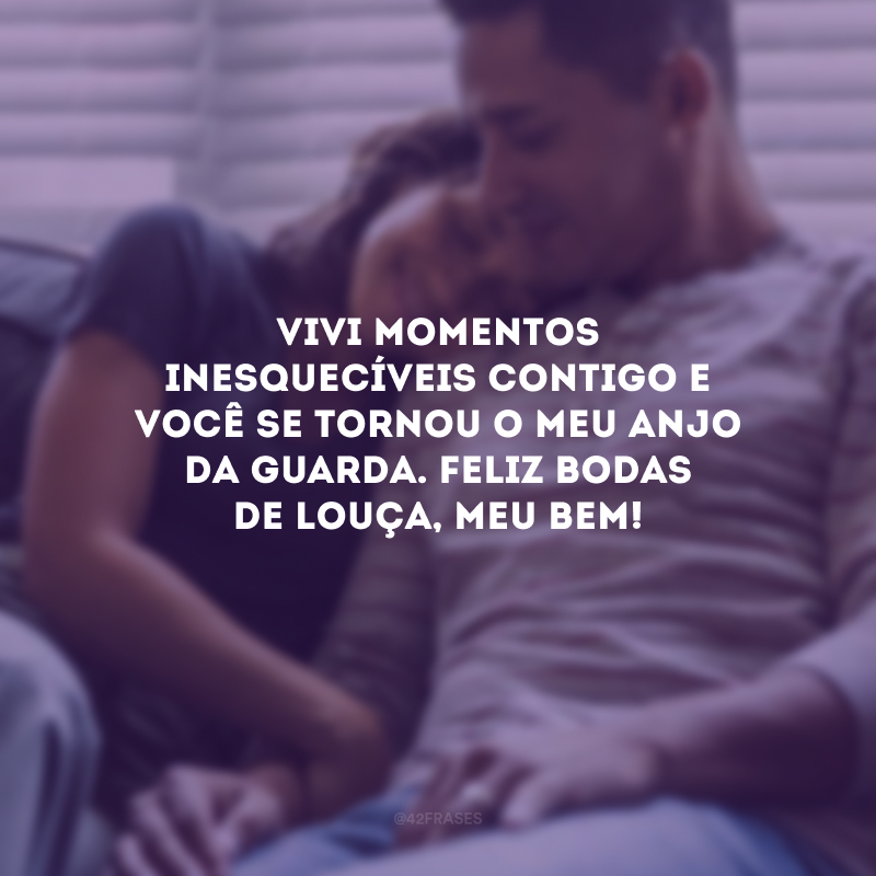 Vivi momentos inesquecíveis contigo e você se tornou o meu anjo da guarda. Feliz bodas de louça, meu bem!