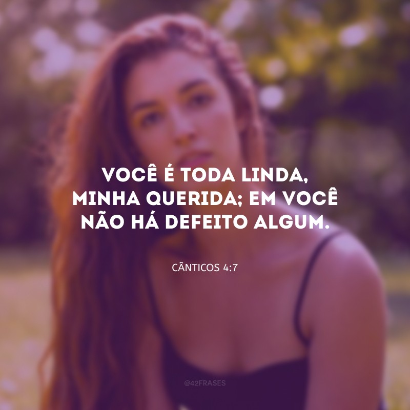 Você é toda linda, minha querida; em você não há defeito algum.