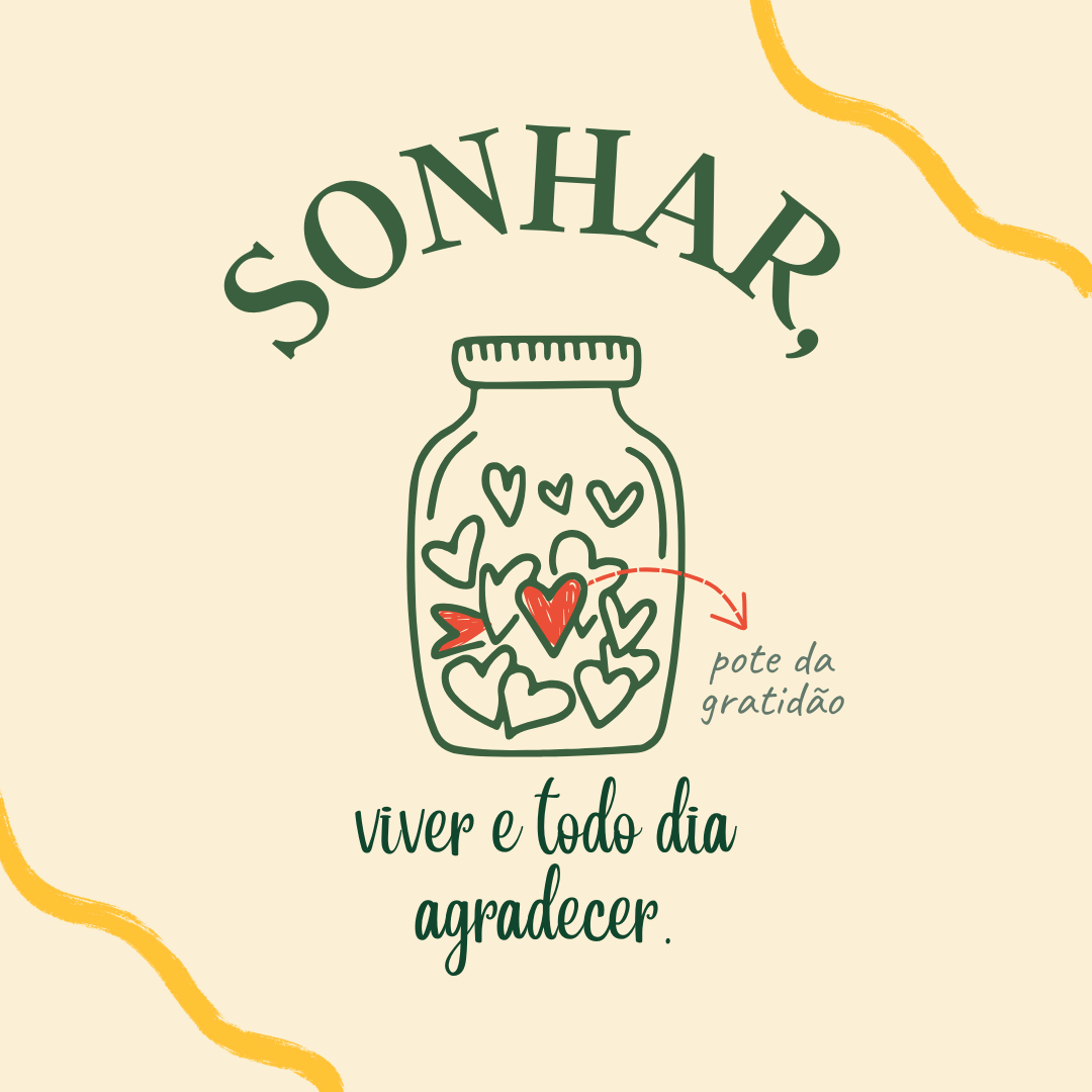 Sonhar, viver e todo dia agradecer.