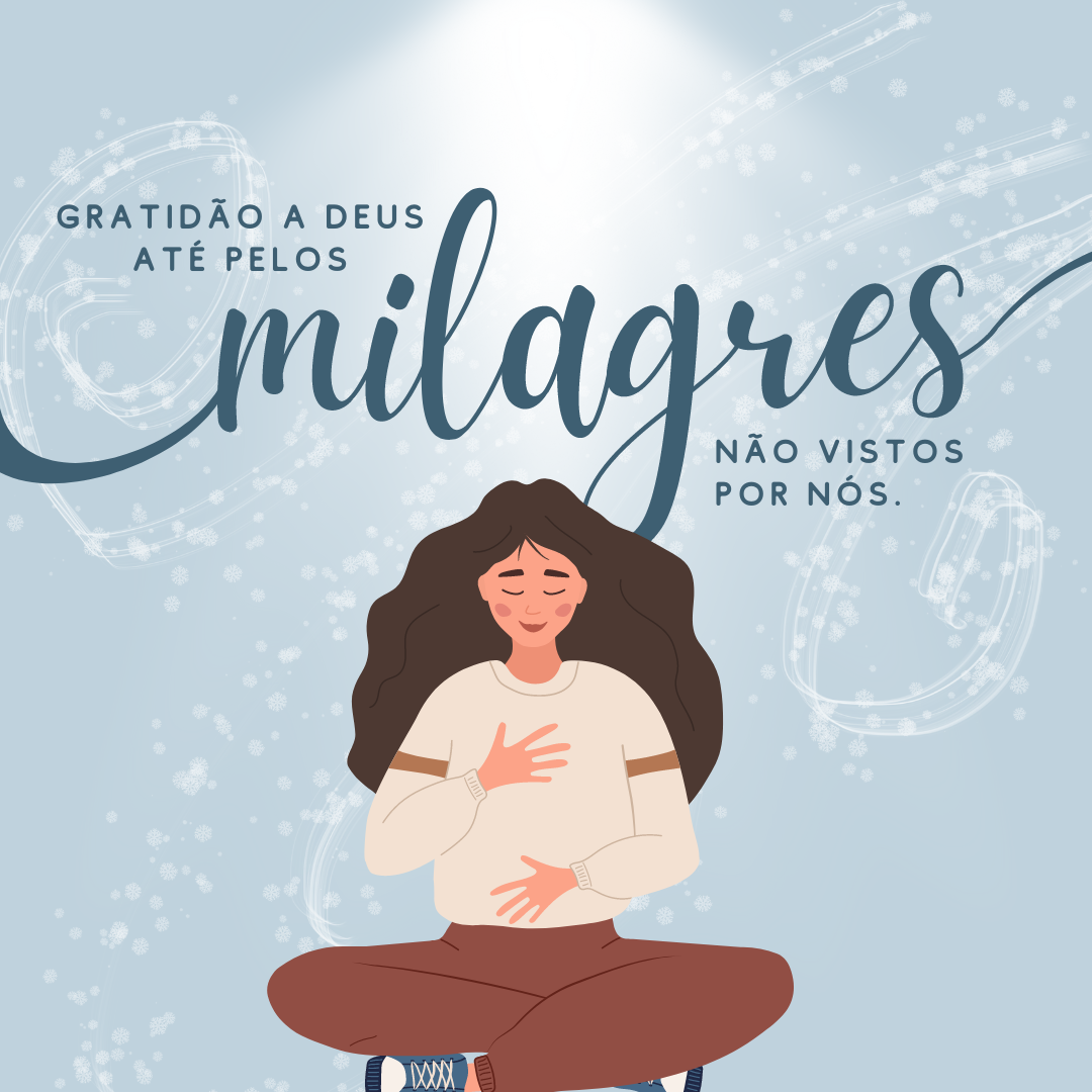 Gratidão a Deus até pelos milagres não vistos por nós.