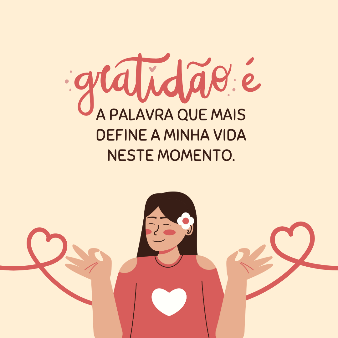 Gratidão é a palavra que mais define a minha vida neste momento.