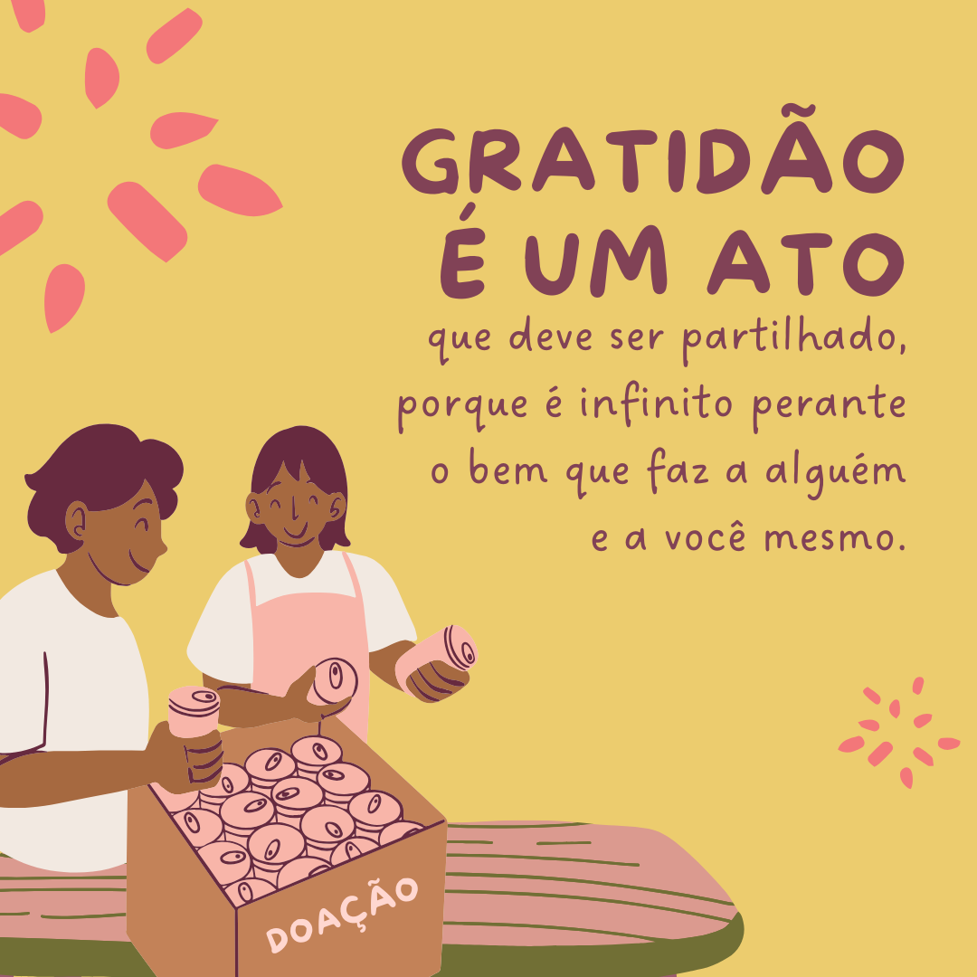 Gratidão é um ato que deve ser partilhado, porque é infinito perante o bem que faz a alguém e a você mesmo.