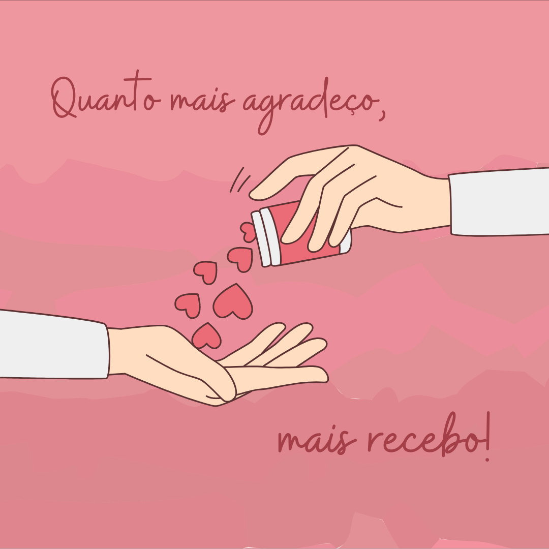 Quanto mais agradeço, mais recebo!