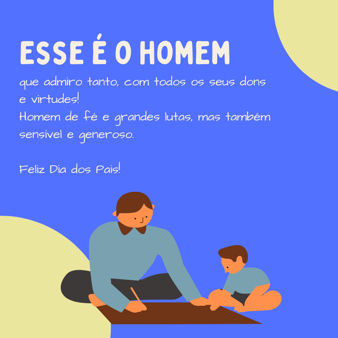 Esse é o homem que admiro tanto, com todos os seus dons e virtudes! Homem de fé e grandes lutas, mas também sensível e generoso. Feliz Dia dos Pais!