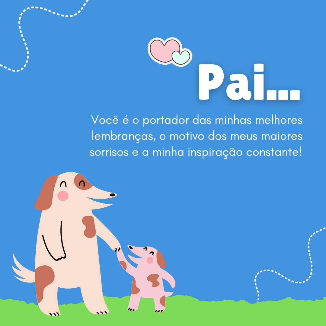 Pai... Você é o portador das minhas melhores lembranças, o motivo dos meus maiores sorrisos e a minha inspiração constante! Agradeço também por ser o meu melhor amigo.