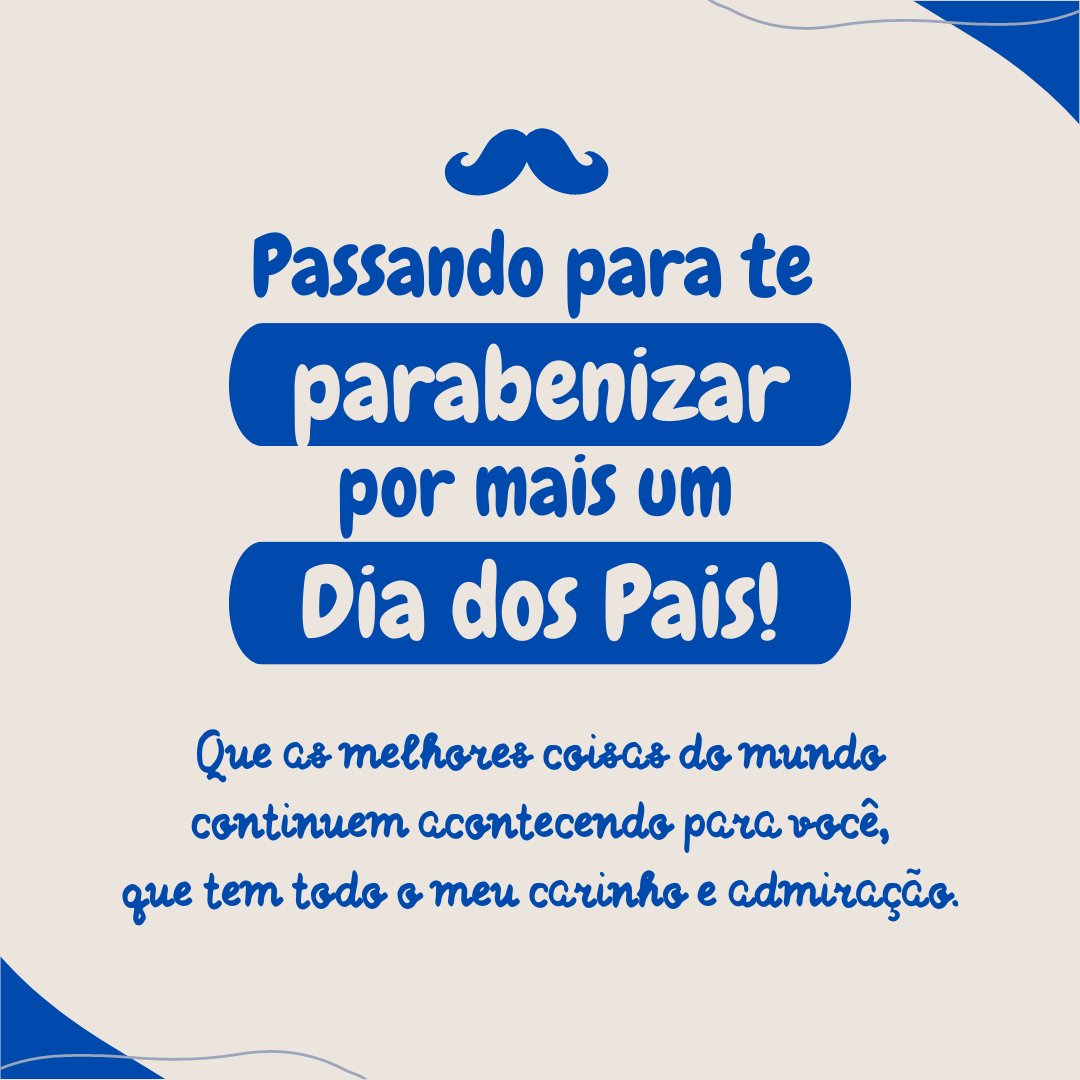 Passando para te parabenizar por mais um Dia dos Pais! Que as melhores coisas do mundo continuem acontecendo para você, que tem todo o meu carinho e admiração.