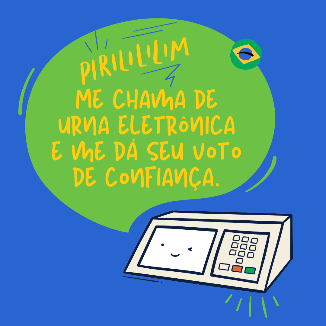 Me chama de urna eletrônica e me dá seu voto de confiança.
