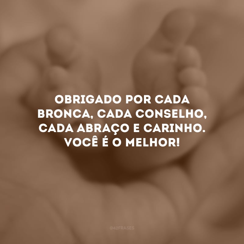 Obrigado por cada bronca, cada conselho, cada abraço e carinho. Você é o melhor!