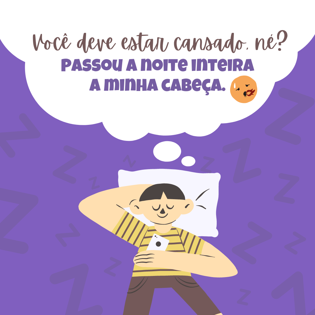 Você deve estar cansado, né? Passou a noite inteira na minha cabeça.