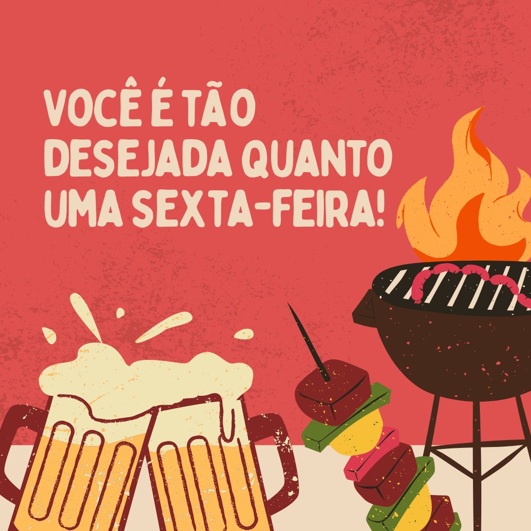 Você é tão desejada quanto uma sexta-feira!