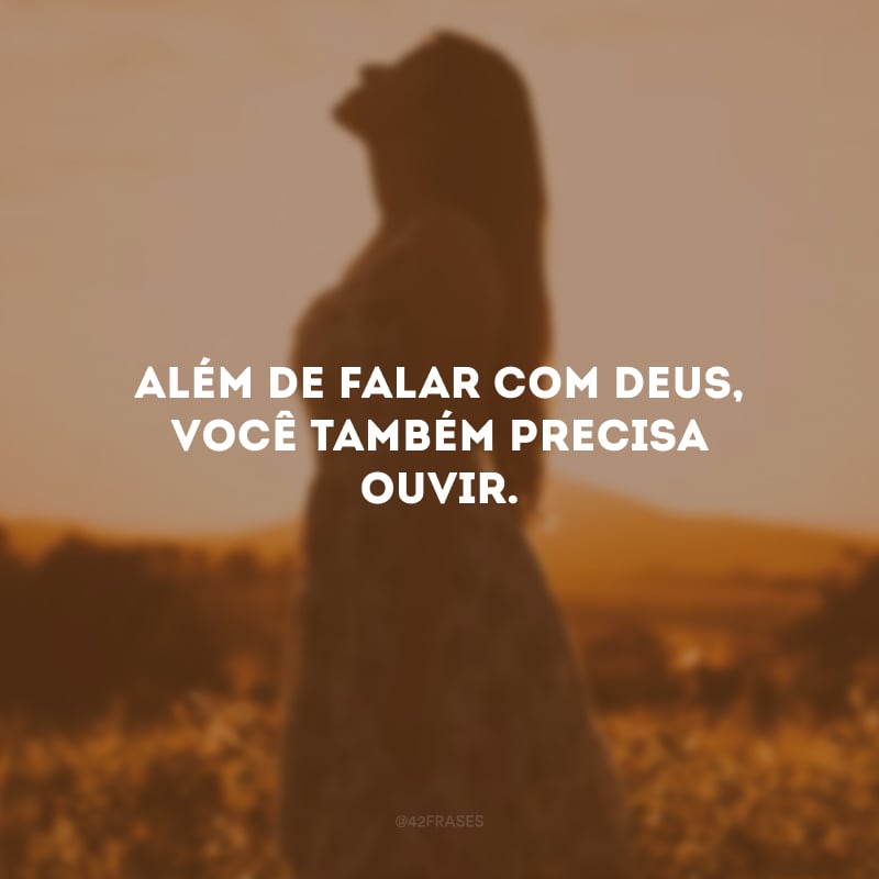 Além de falar com Deus, você também precisa ouvir.