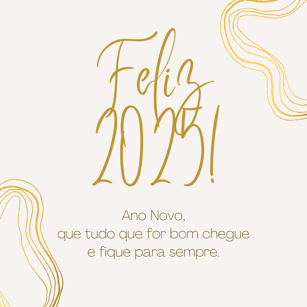 Ano Novo, que tudo que for bom chegue e fique para sempre. Feliz 2025!