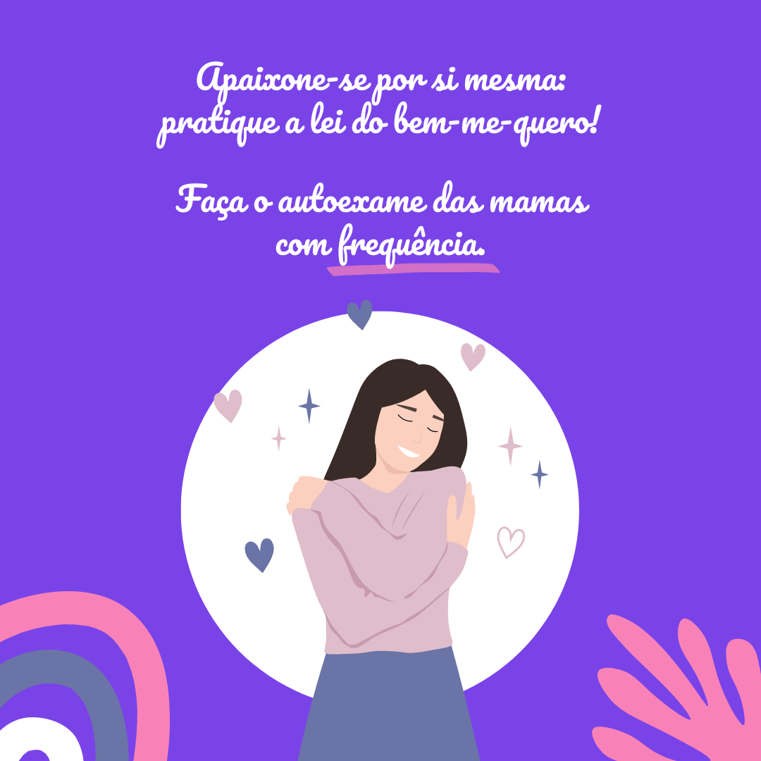 Apaixone-se por si mesma: pratique a lei do bem-me-quero! Faça o autoexame das mamas com frequência.