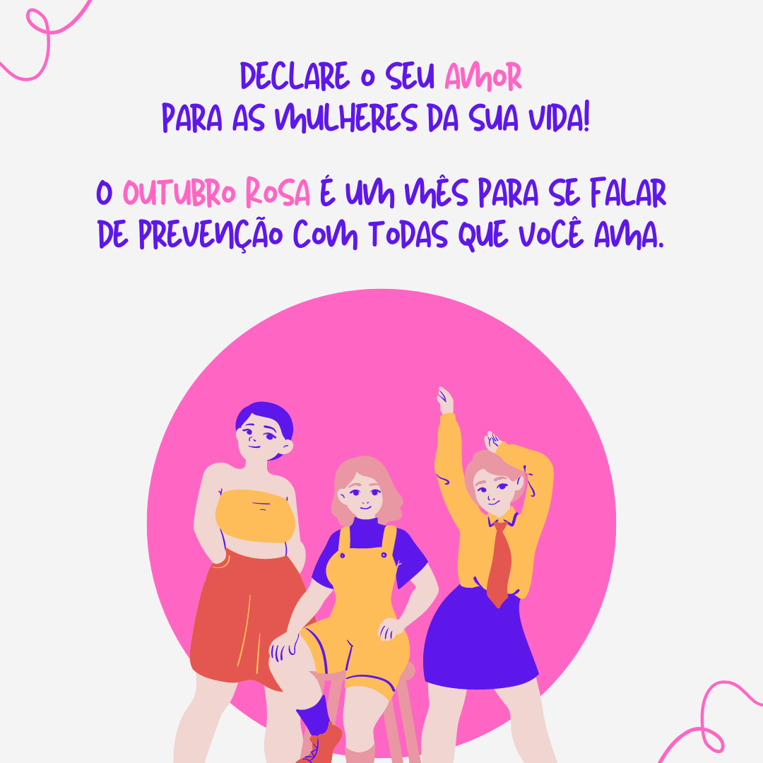 Declare o seu amor para as mulheres da sua vida! O Outubro Rosa é um mês para se falar de prevenção com todas que você ama. 