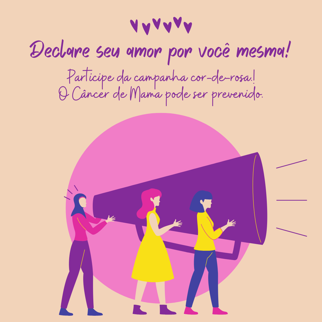 Declare seu amor por você mesma! Participe da campanha cor-de-rosa. O Câncer de Mama pode ser prevenido!