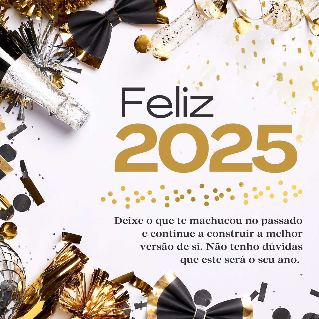 Deixe o que te machucou no passado e continue a construir a melhor versão de si. Não tenho dúvidas que este será o seu ano. Feliz 2025!