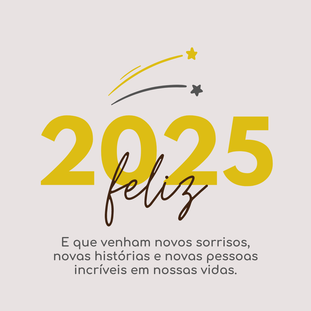 E que venham novos sorrisos, novas histórias e novas pessoas incríveis em nossas vidas. Feliz 2025!