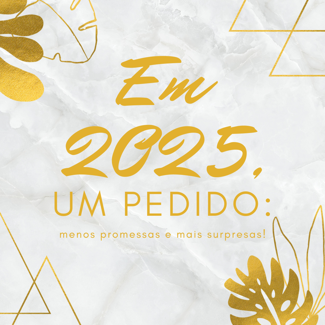 Em 2025, um pedido: menos promessas e mais surpresas!