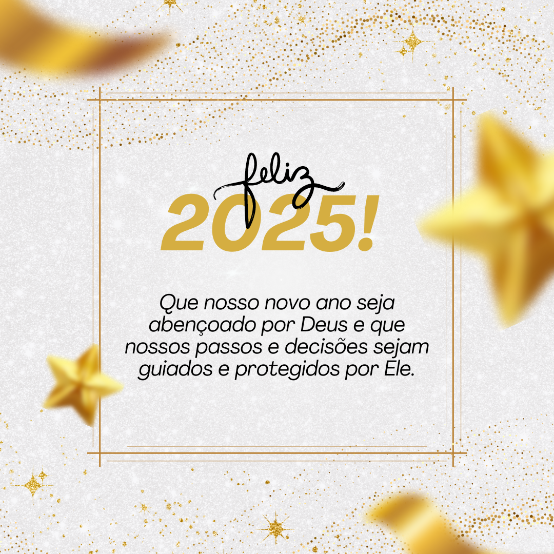 Feliz 2025! Que nosso novo ano seja abençoado por Deus e que nossos passos e decisões sejam guiados e protegidos por Ele.