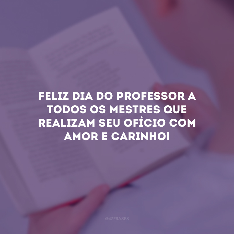 Feliz Dia do Professor a todos os mestres que realizam seu ofício com amor e carinho!